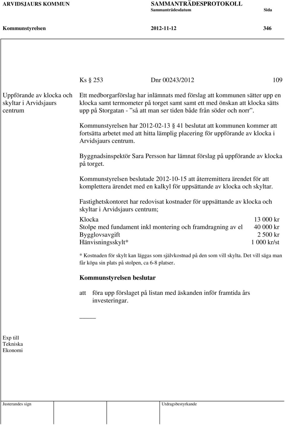 har 2012-02-13 41 beslutat att kommunen kommer att fortsätta arbetet med att hitta lämplig placering för uppförande av klocka i Arvidsjaurs centrum.