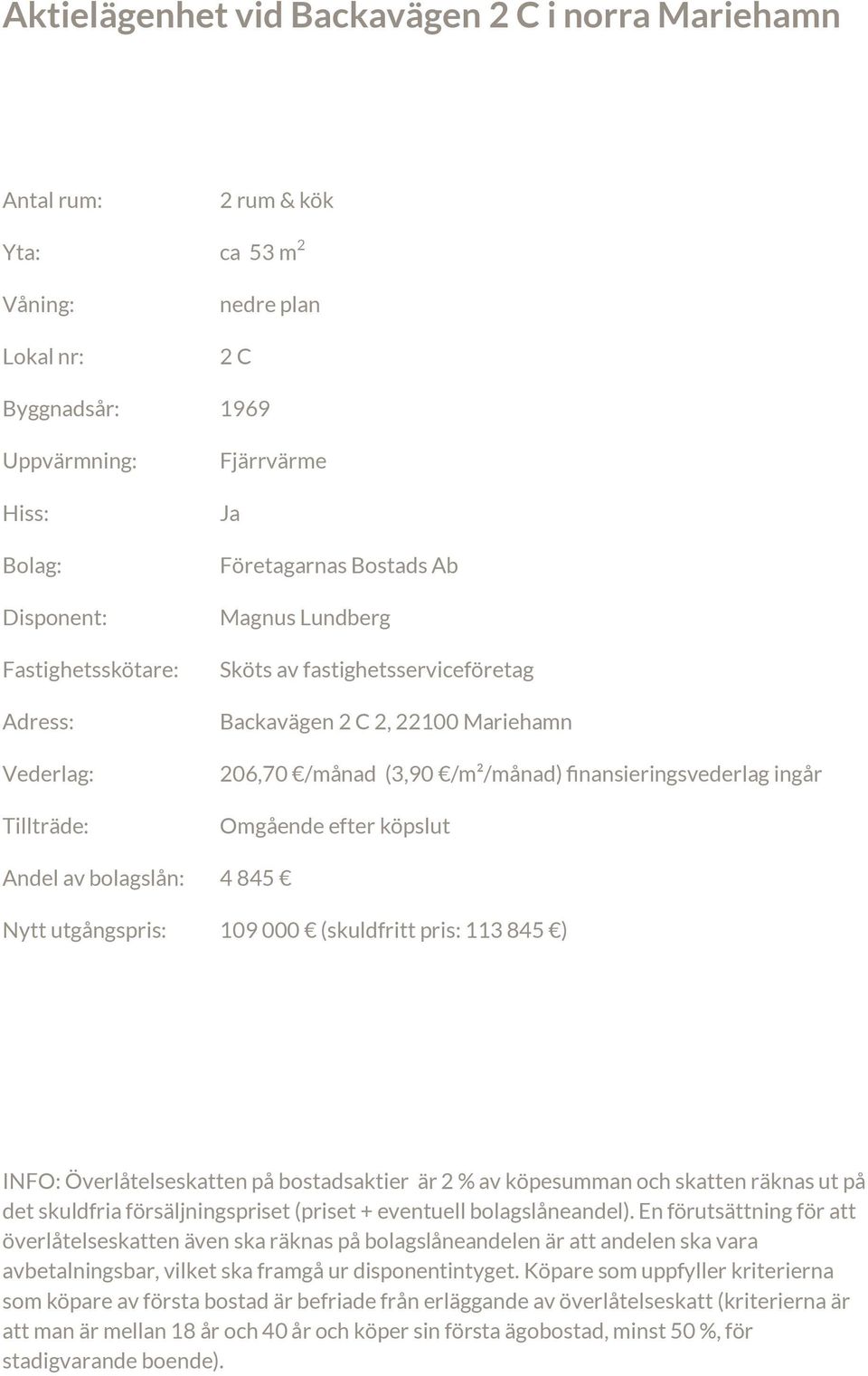 finansieringsvederlag ingår Omgående efter köpslut Andel av bolagslån: 4 845 Nytt utgångspris: 109 000 (skuldfritt pris: 113 845 ) INFO: Överlåtelseskatten på bostadsaktier är 2 % av köpesumman och