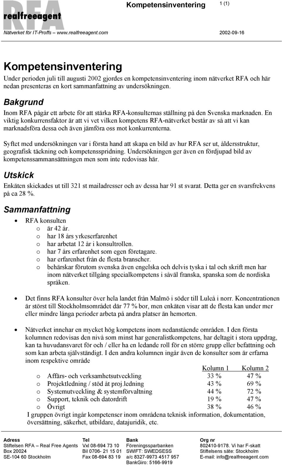 Bakgrund Inom RFA pågår ett arbete för att stärka RFA-konsulternas ställning på den Svenska marknaden.