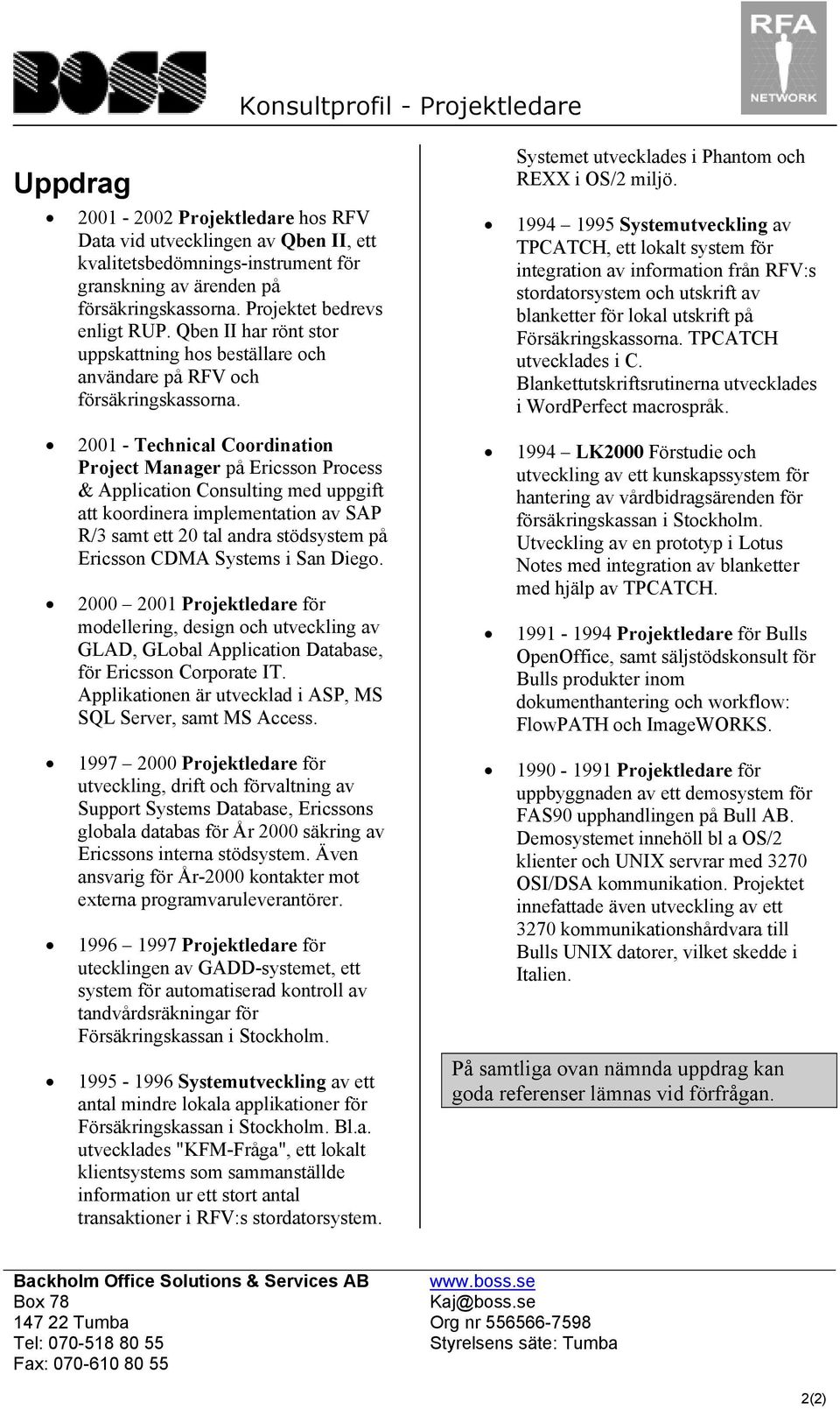 2001 - Technical Coordination Project Manager på Ericsson Process & Application Consulting med uppgift att koordinera implementation av SAP R/3 samt ett 20 tal andra stödsystem på Ericsson CDMA