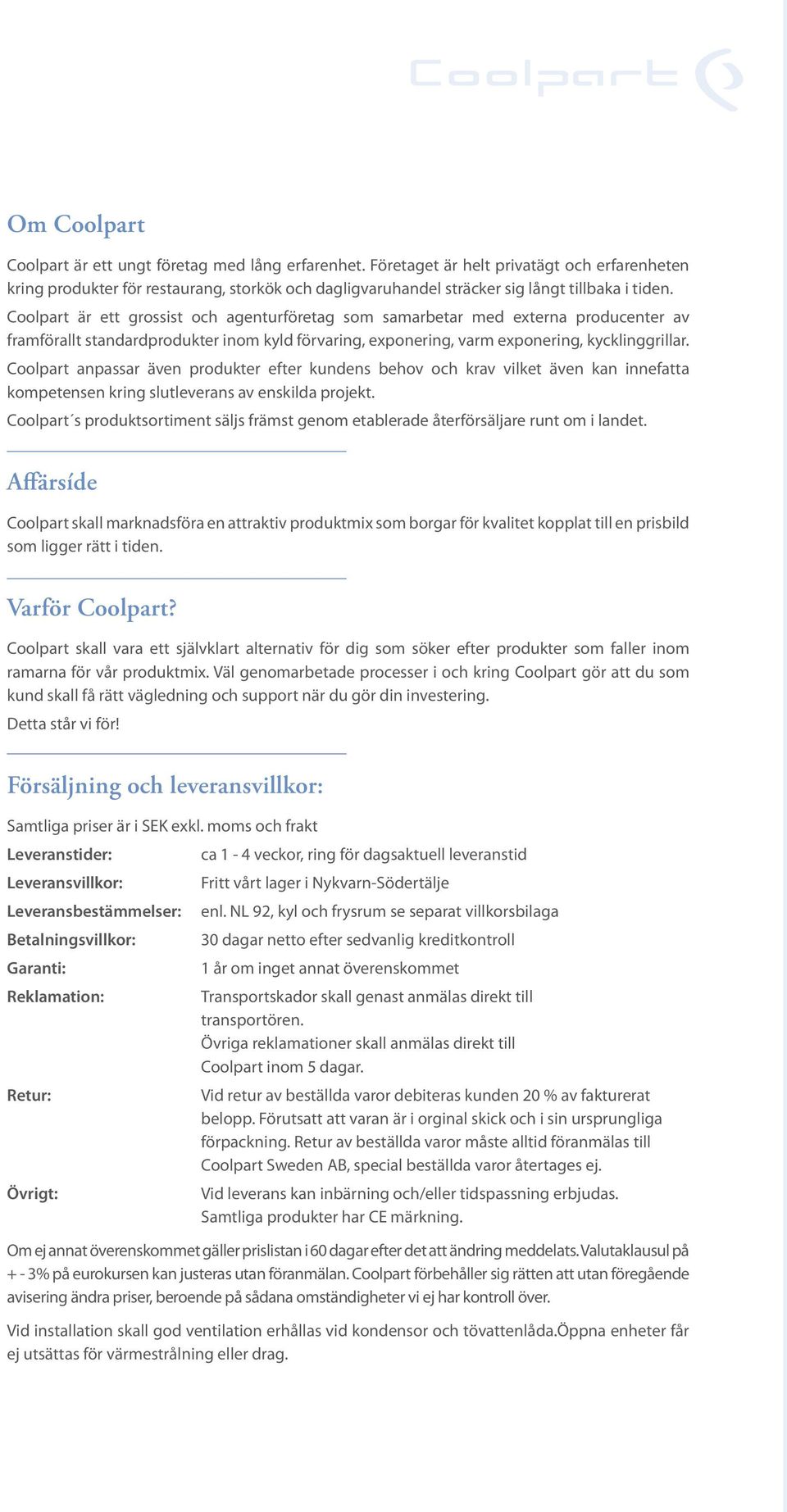 Coolpart är ett grossist och agenturföretag som samarbetar med externa producenter av framförallt standardprodukter inom kyld förvaring, exponering, varm exponering, kycklinggrillar.