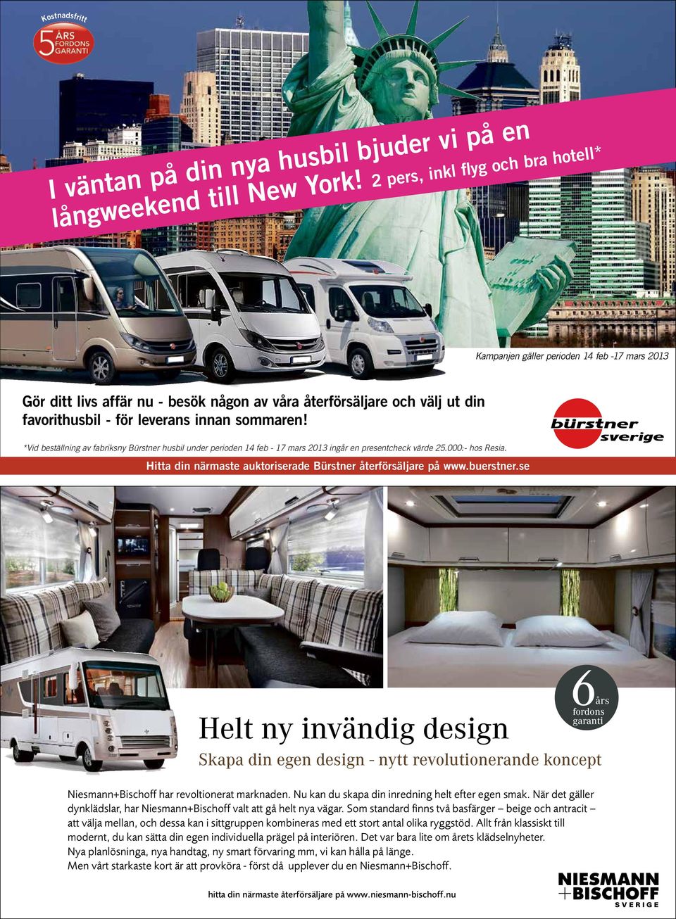 sommaren! *Vid beställning av fabriksny Bürstner husbil under perioden 14 feb - 17 mars 2013 ingår en presentcheck värde 25.000:- hos Resia.