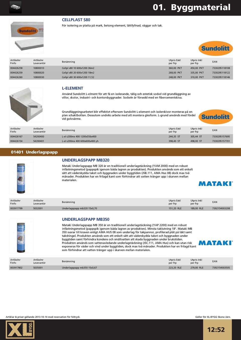 Cellpl s80 30 600x1200 11,52 248,00 PKT 310,00 PKT 7330295118146 L-ELEMENT Använd Sundolitt L-elment för att få en isolerande, tålig och estetisk sockel vid grundläggning av villor, skolor, industri-