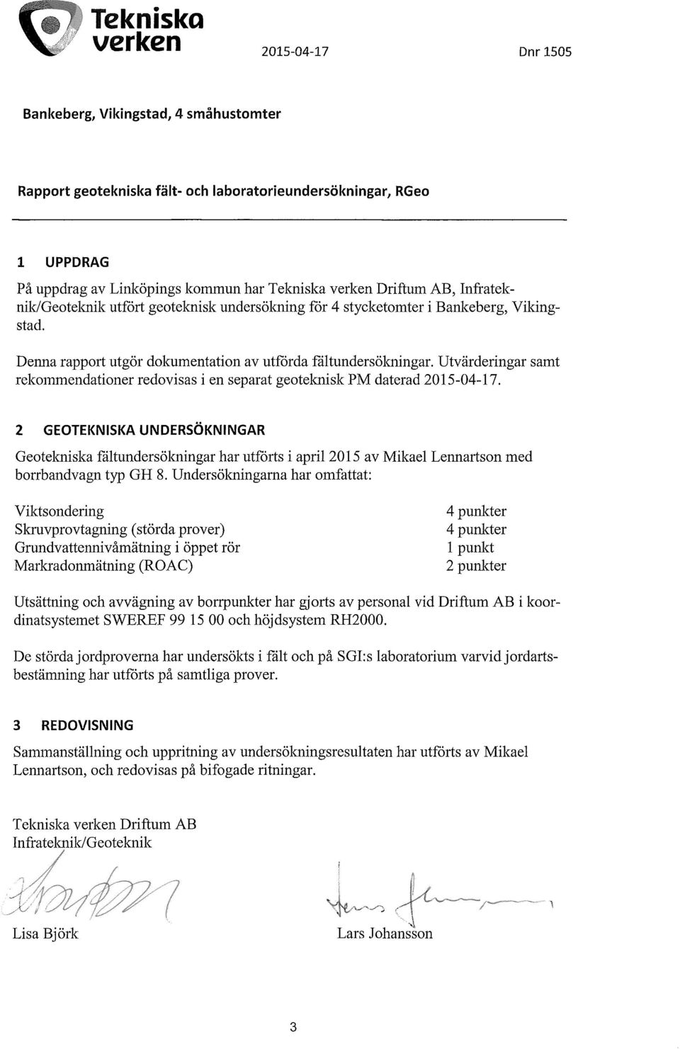 Utvärderingar samt rekommendationer redovisas i en separat geoteloiisk PM daterad 2015-04-17.