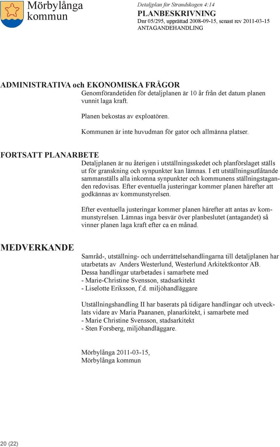 I ett utställningsutlåtande sammanställs alla inkomna synpunkter och ens ställningstaganden redovisas. Efter eventuella justeringar kommer planen härefter att godkännas av styrelsen.