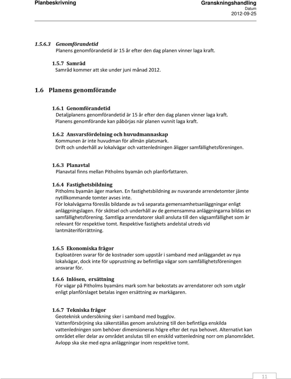 Drift och underhåll av lokalvägar och vattenledningen åligger samfällighetsföreningen. 1.6.3 Planavtal Planavtal finns mellan Pitholms byamän och planförfattaren. 1.6.4 Fastighetsbildning Pitholms byamän äger marken.