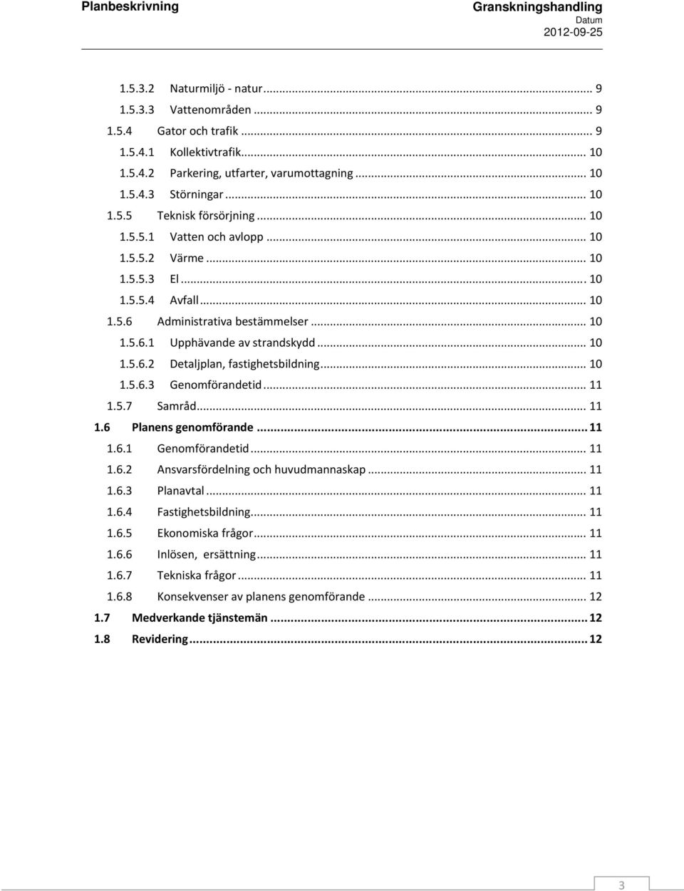 .. 10 1.5.6.3 Genomförandetid... 11 1.5.7 Samråd... 11 1.6 Planens genomförande... 11 1.6.1 Genomförandetid... 11 1.6.2 Ansvarsfördelning och huvudmannaskap... 11 1.6.3 Planavtal... 11 1.6.4 Fastighetsbildning.