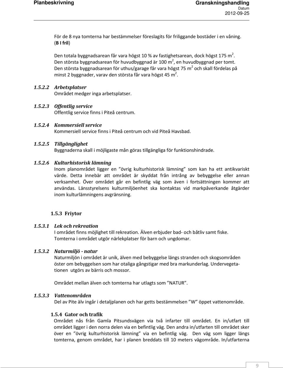 Den största byggnadsarean för uthus/garage får vara högst 75 m 2 och skall fördelas på minst 2 byggnader, varav den största får vara högst 45 m 2. 1.5.2.2 Arbetsplatser Området medger inga arbetsplatser.