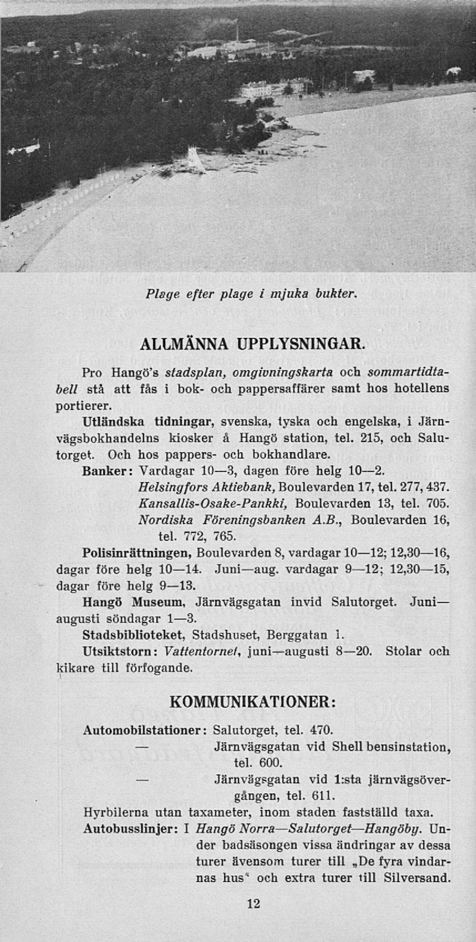 Helsingfors Aktiebank, Boulevarden 17, tel. 277,437. Kansallis-Osake-Pankki, Boulevarden 13, tel. 705. Nordiska Föreningsbanken A.8., Boulevarden 16, tel. 772, 765.