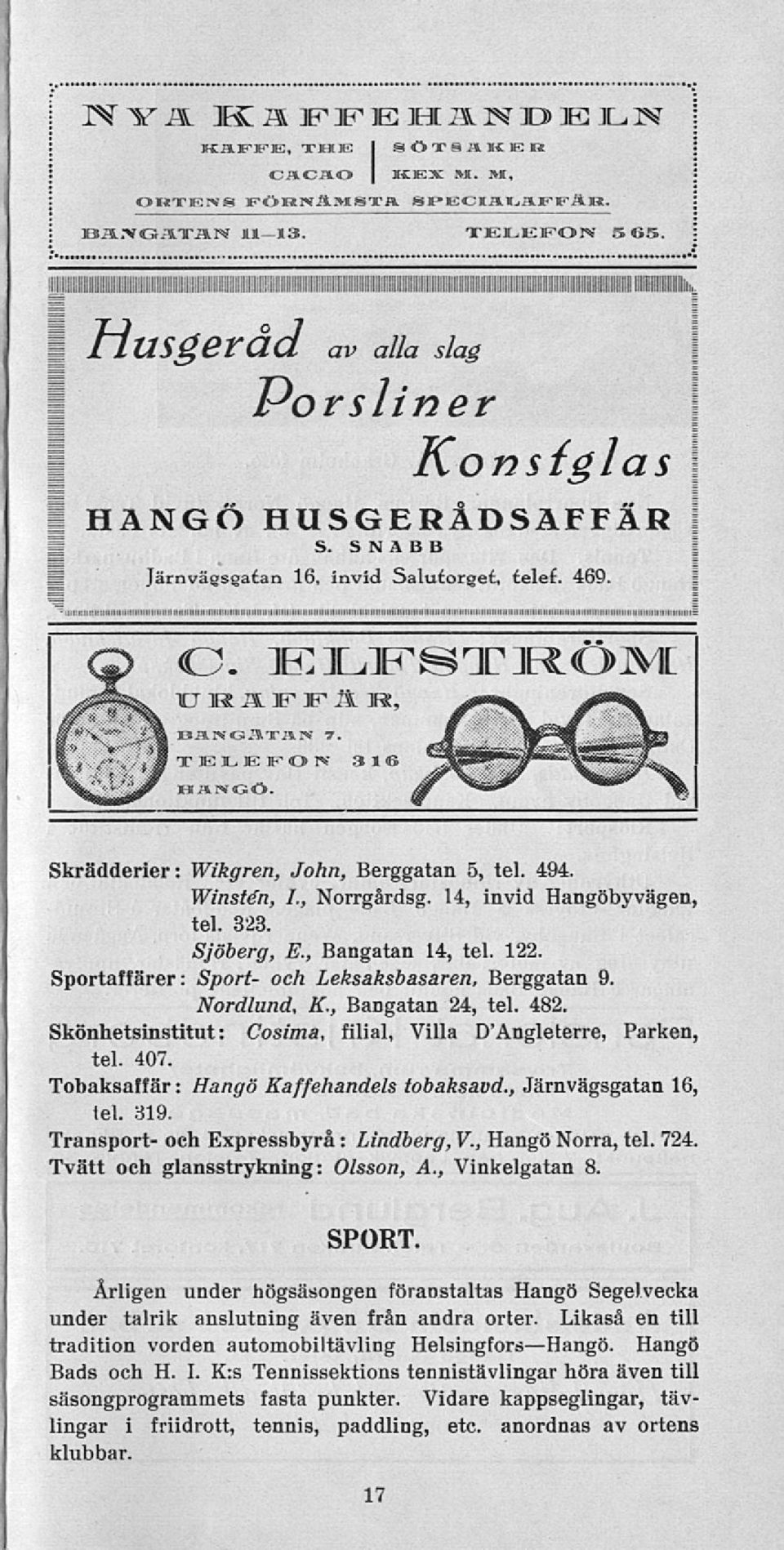 TELEFON 3 16 Skrädderier Wikgren, John, Berggatan 5, tel. 494. : Winstén, 1., Norrgårdsg. 14, invid Hangöby vägen, tel. 323. Sjöberg, E., Bangatan 14, tel. 122.