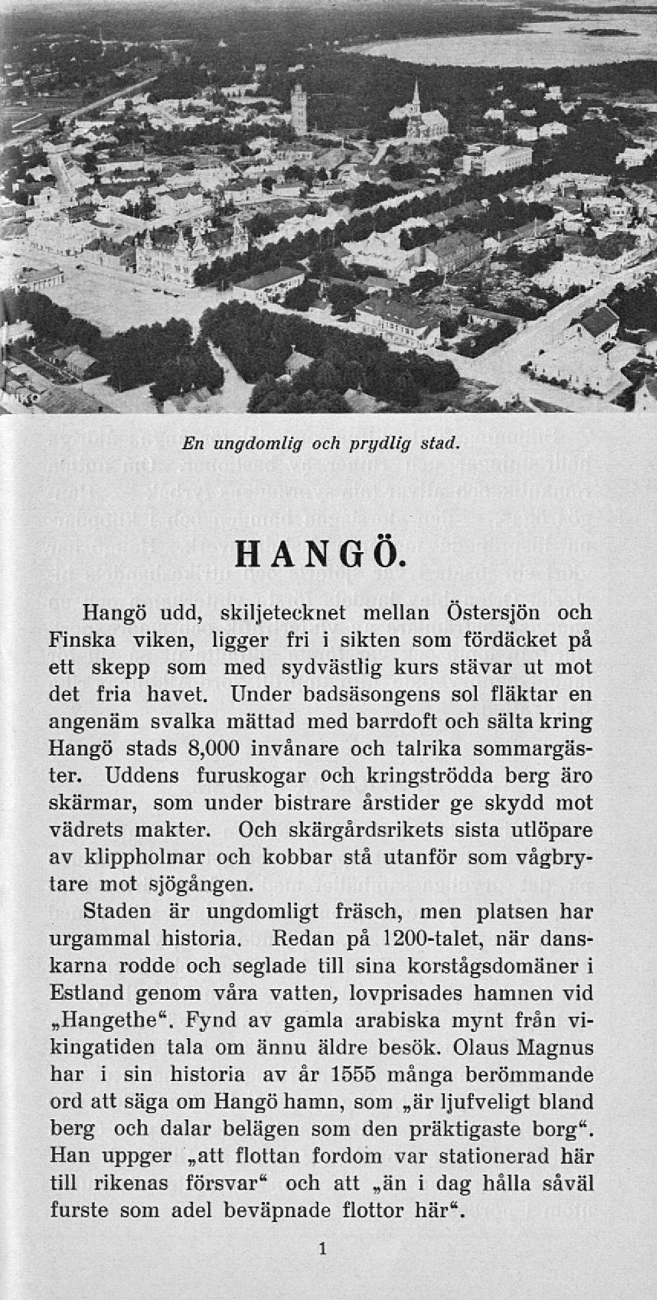 Uddens furuskogar och kringströdda berg äro skärmar, som under bistrare årstider ge skydd mot vädrets makter.