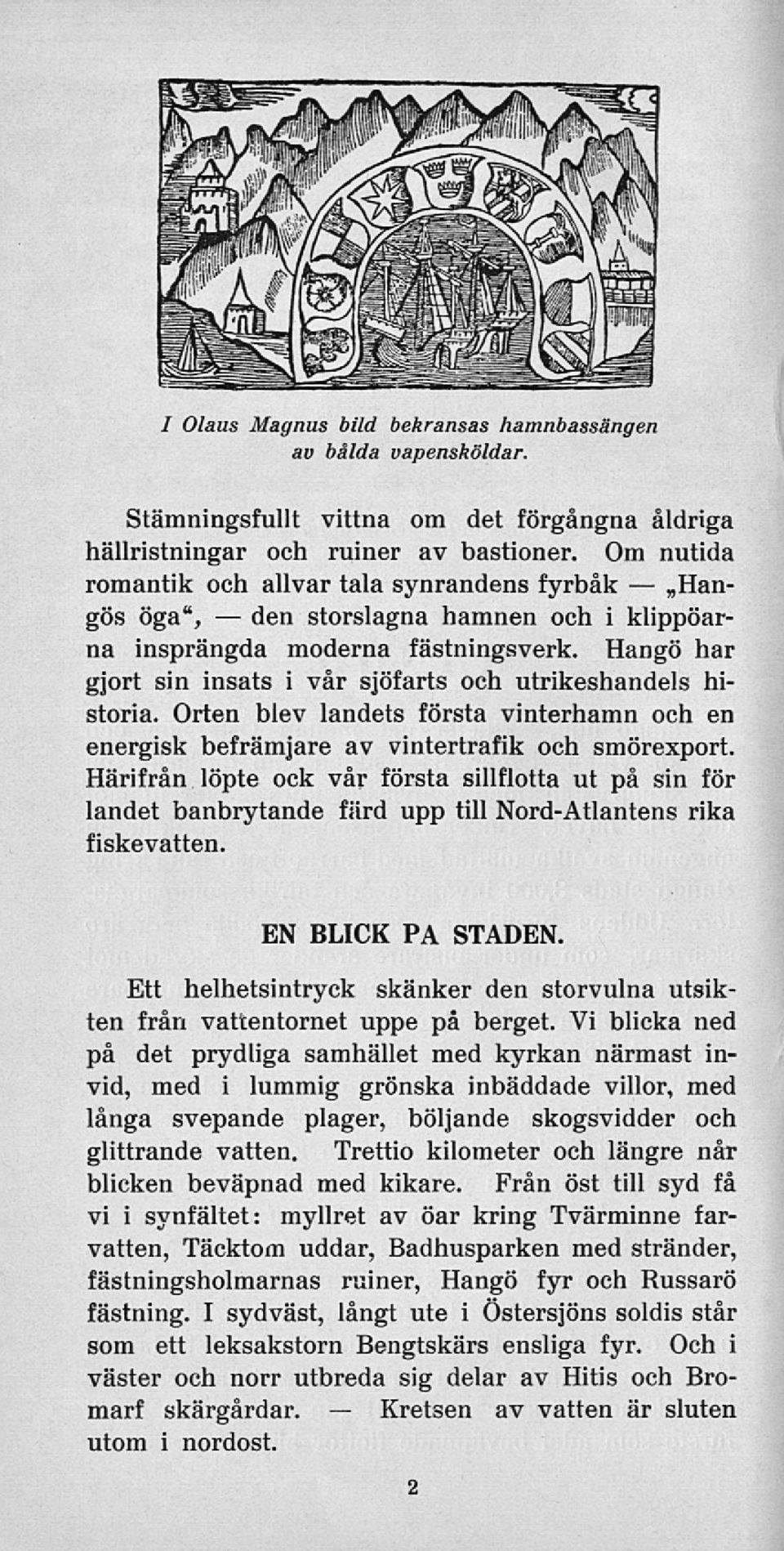 Hangö har gjort sin insats i vår sjöfarts och utrikeshandels historia. Orten blev landets första vinterhamn och en energisk befrämjare av vintertrafik och smörexport.