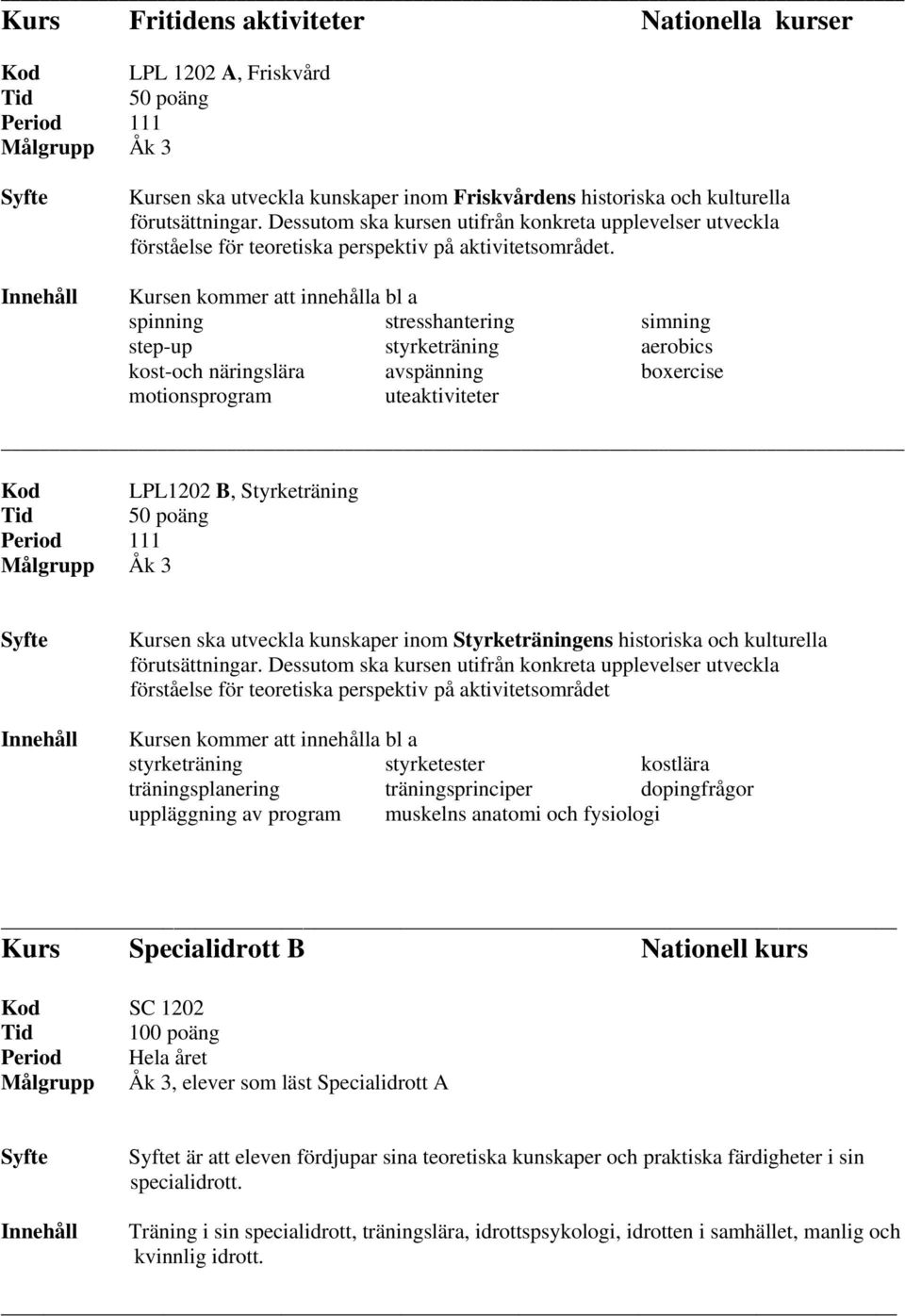 Kursen kommer att innehålla bl a spinning stresshantering simning step-up styrketräning aerobics kost-och näringslära avspänning boxercise motionsprogram uteaktiviteter Kod LPL1202 B, Styrketräning