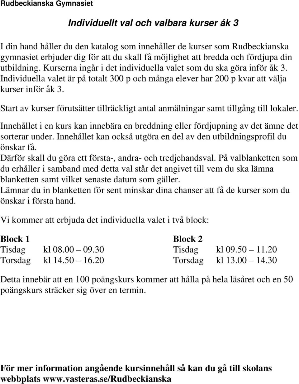 Individuella valet är på totalt 300 p och många elever har 200 p kvar att välja kurser inför åk 3. Start av kurser förutsätter tillräckligt antal anmälningar samt tillgång till lokaler.