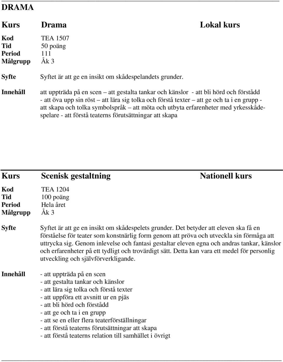 symbolspråk att möta och utbyta erfarenheter med yrkesskådespelare - att förstå teaterns förutsättningar att skapa Kurs Scenisk gestaltning Nationell kurs Kod TEA 1204 t är att ge en insikt om