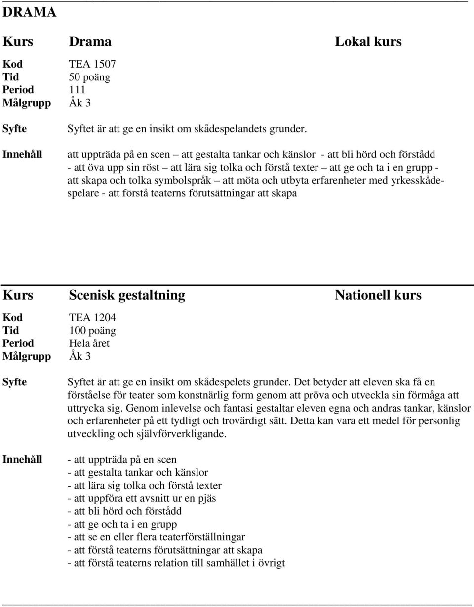 symbolspråk att möta och utbyta erfarenheter med yrkesskådespelare - att förstå teaterns förutsättningar att skapa Kurs Scenisk gestaltning Nationell kurs Kod TEA 1204 t är att ge en insikt om