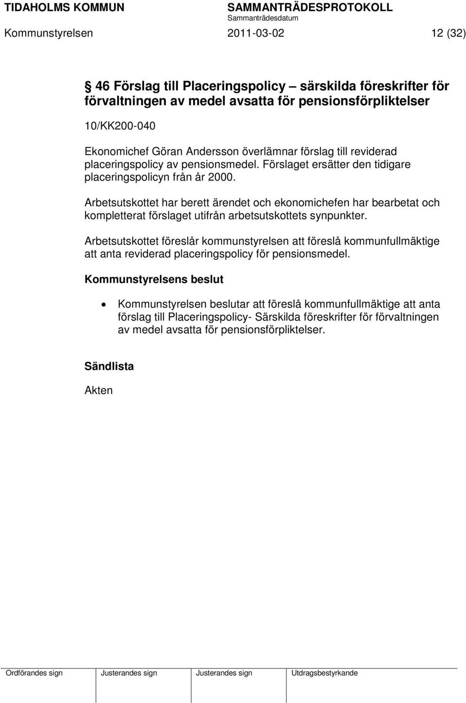 Arbetsutskottet har berett ärendet och ekonomichefen har bearbetat och kompletterat förslaget utifrån arbetsutskottets synpunkter.