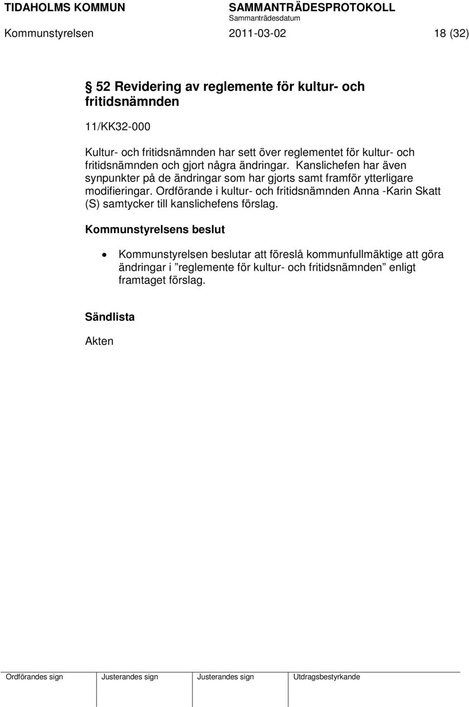 Kanslichefen har även synpunkter på de ändringar som har gjorts samt framför ytterligare modifieringar.