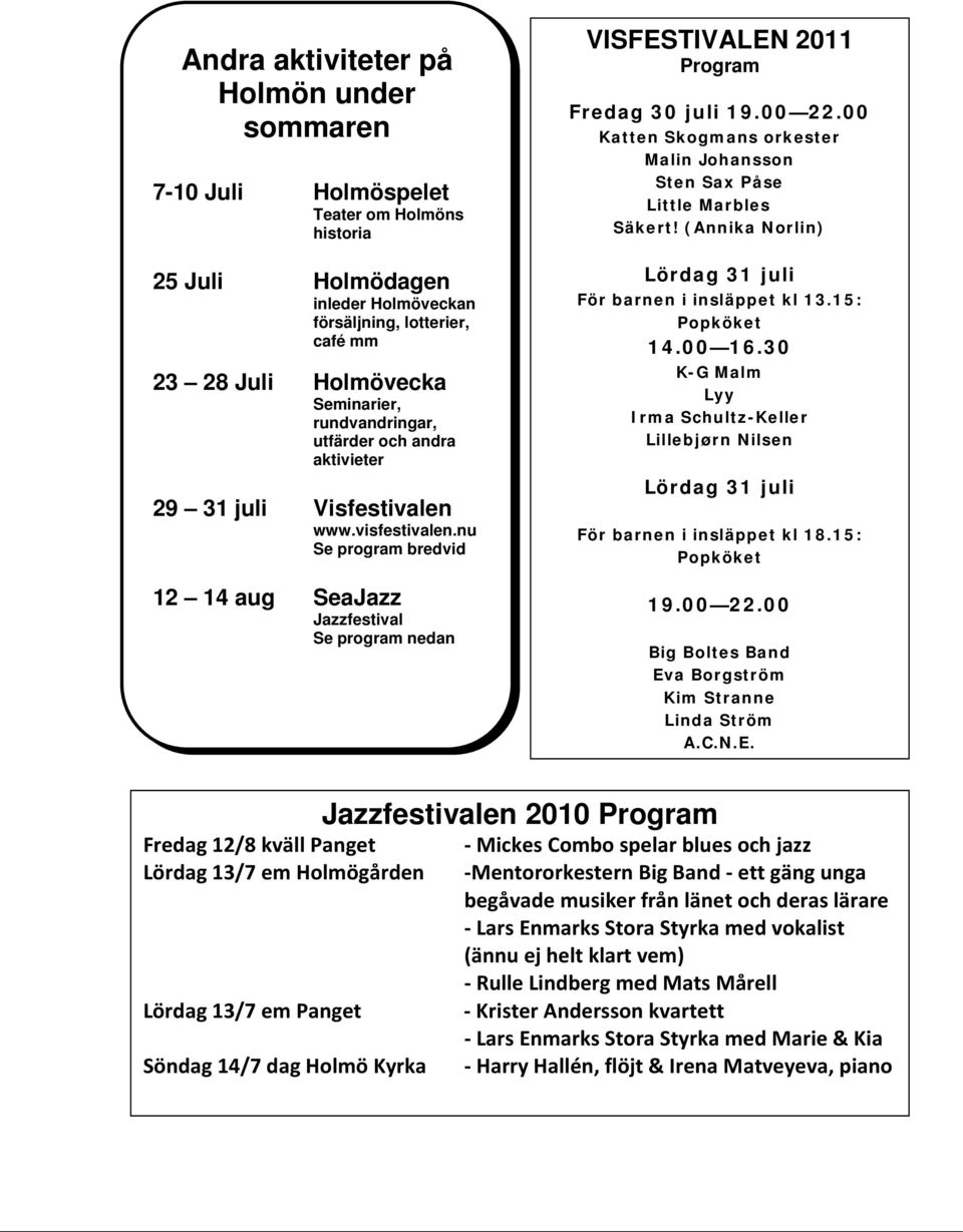 nu Se program bredvid 12 14 aug SeaJazz Jazzfestival Se program nedan VISFESTIVALEN 2011 Program Fredag 30 juli 19.00 22.