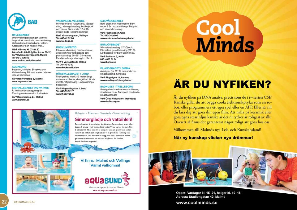 För nya kurser och mer info se hemsidan. Var? Hantverkareg. 5, Malmö www.aquasund.se SIMHALLSBADET (AQ-VA-KUL) Är nu Malmös anläggning för föreningsverksamhet och simskola. Var? Regementsg.