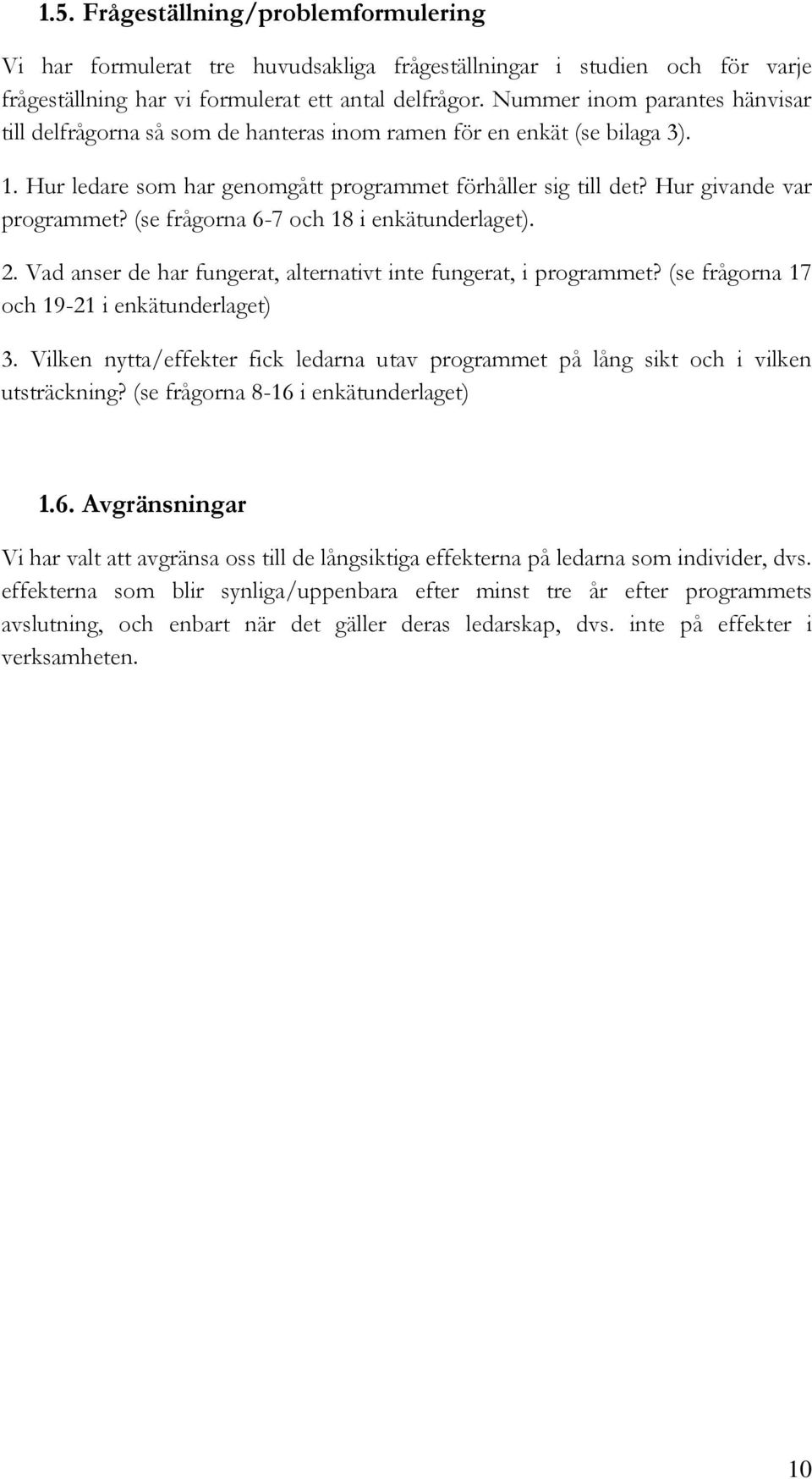 (se frågorna 6-7 och 18 i enkätunderlaget). 2. Vad anser de har fungerat, alternativt inte fungerat, i programmet? (se frågorna 17 och 19-21 i enkätunderlaget) 3.