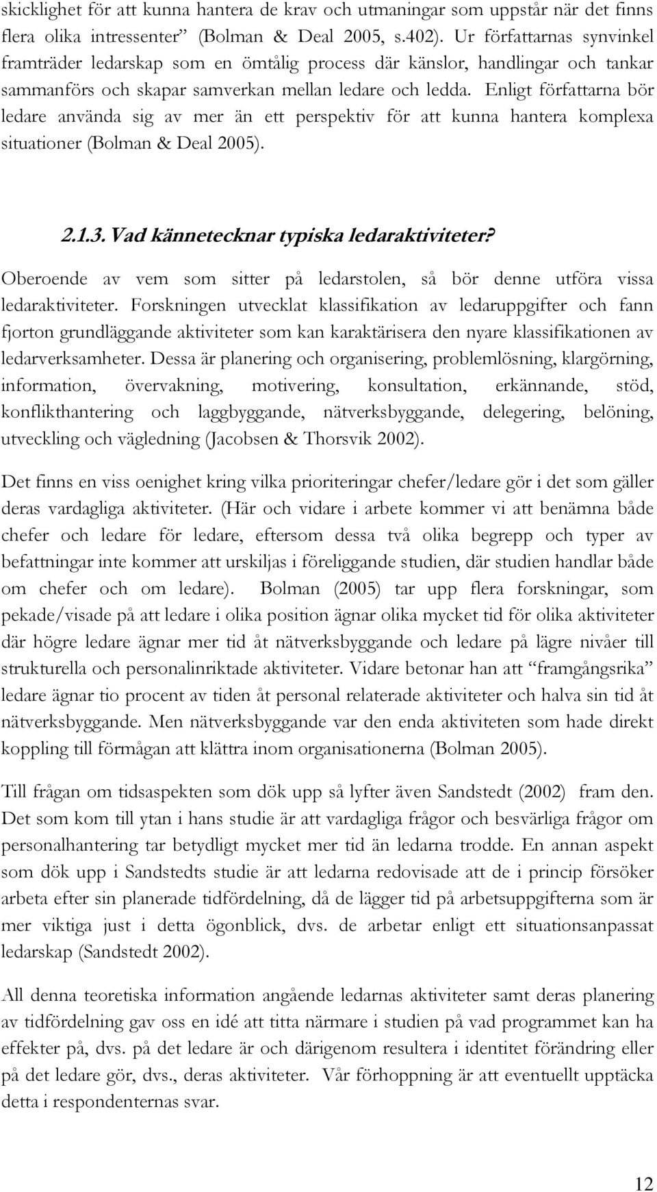 Enligt författarna bör ledare använda sig av mer än ett perspektiv för att kunna hantera komplexa situationer (Bolman & Deal 2005). 2.1.3. Vad kännetecknar typiska ledaraktiviteter?