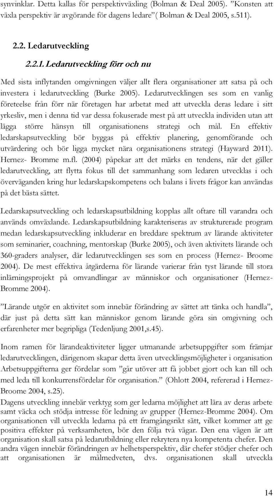 Ledarutvecklingen ses som en vanlig företeelse från förr när företagen har arbetat med att utveckla deras ledare i sitt yrkesliv, men i denna tid var dessa fokuserade mest på att utveckla individen