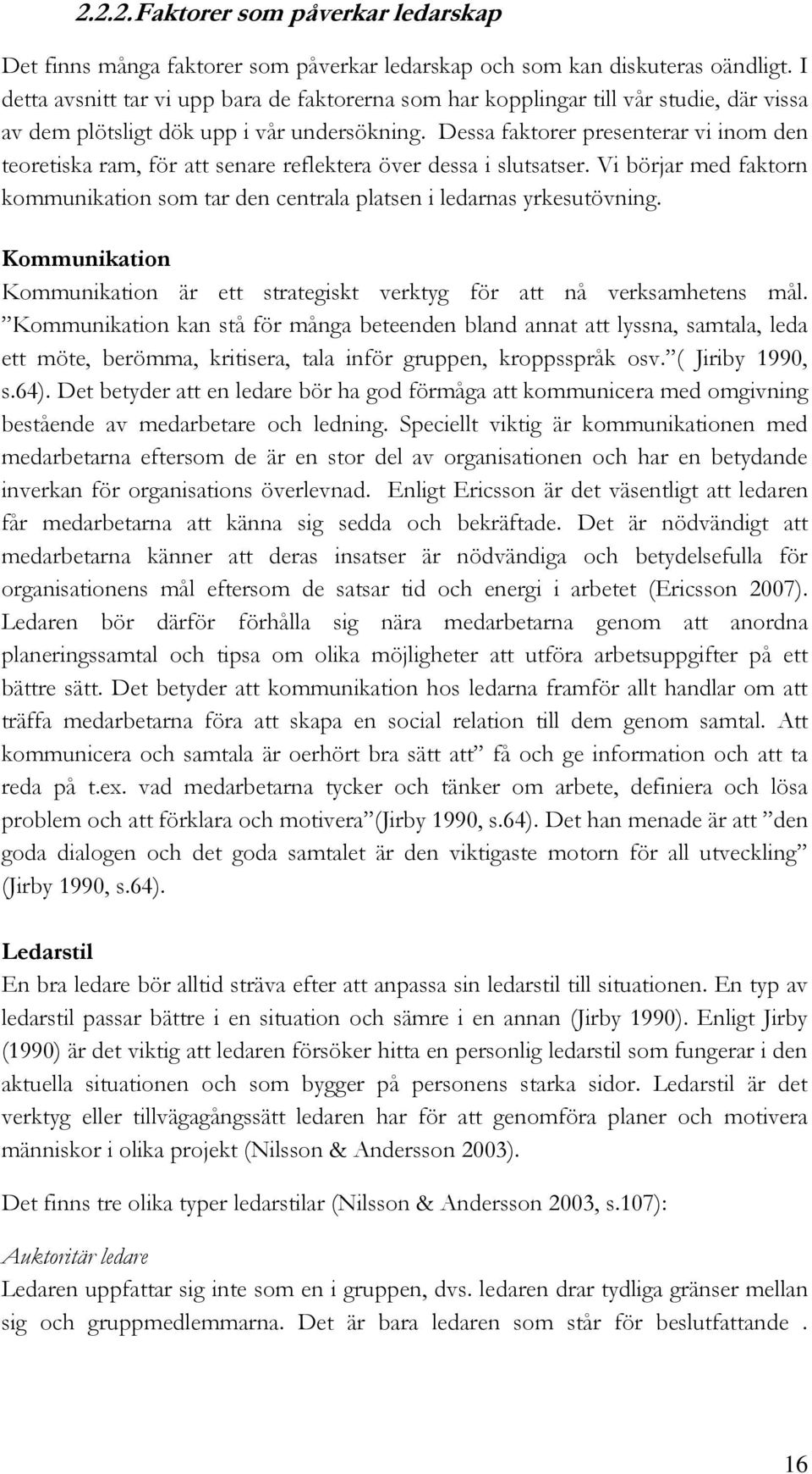 Dessa faktorer presenterar vi inom den teoretiska ram, för att senare reflektera över dessa i slutsatser. Vi börjar med faktorn kommunikation som tar den centrala platsen i ledarnas yrkesutövning.