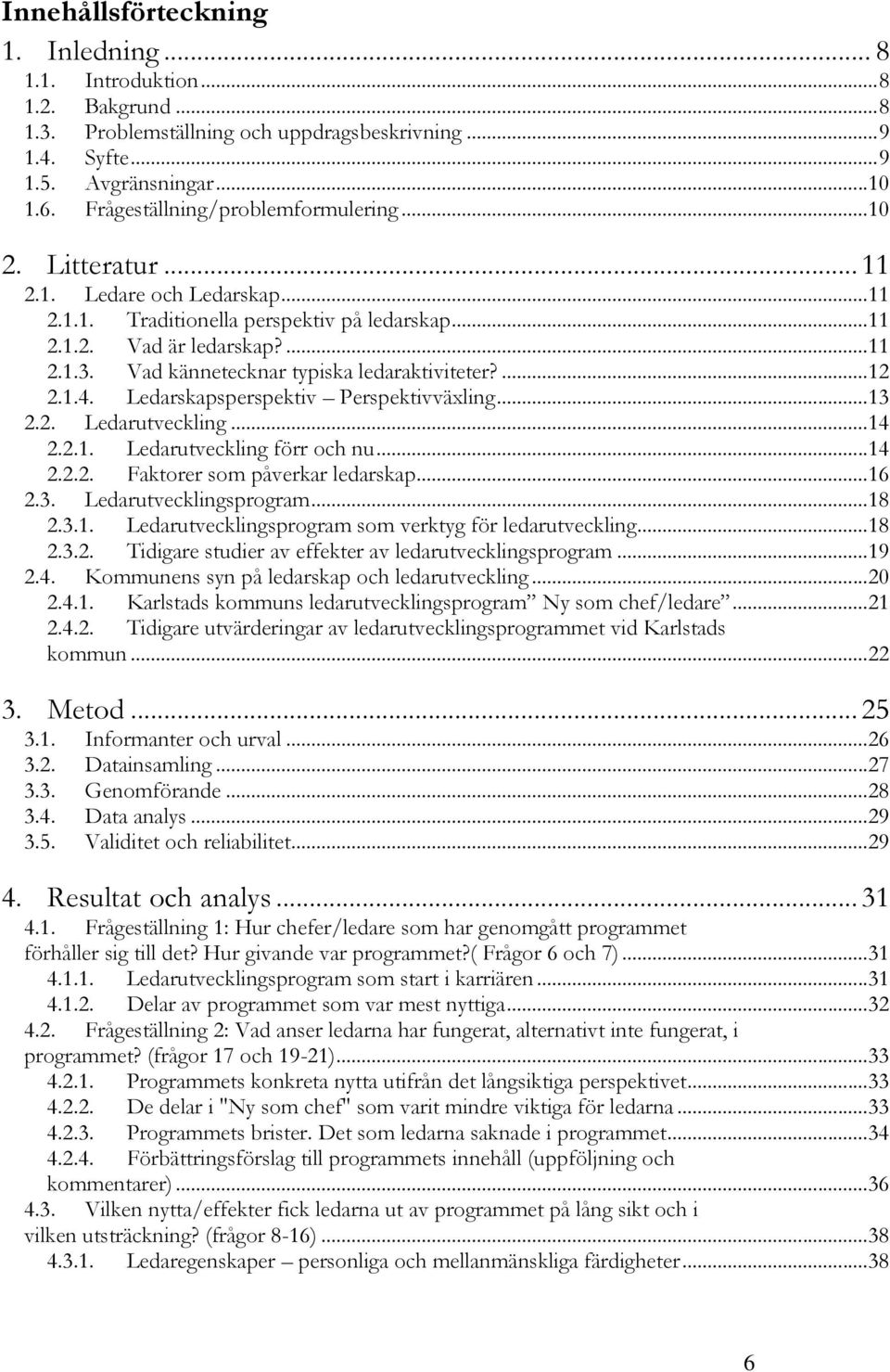 Vad kännetecknar typiska ledaraktiviteter?... 12 2.1.4. Ledarskapsperspektiv Perspektivväxling... 13 2.2. Ledarutveckling... 14 2.2.1. Ledarutveckling förr och nu... 14 2.2.2. Faktorer som påverkar ledarskap.