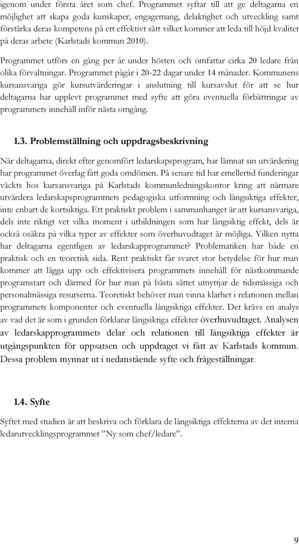 höjd kvalitet på deras arbete (Karlstads kommun 2010). Programmet utförs en gång per år under hösten och omfattar cirka 20 ledare från olika förvaltningar.