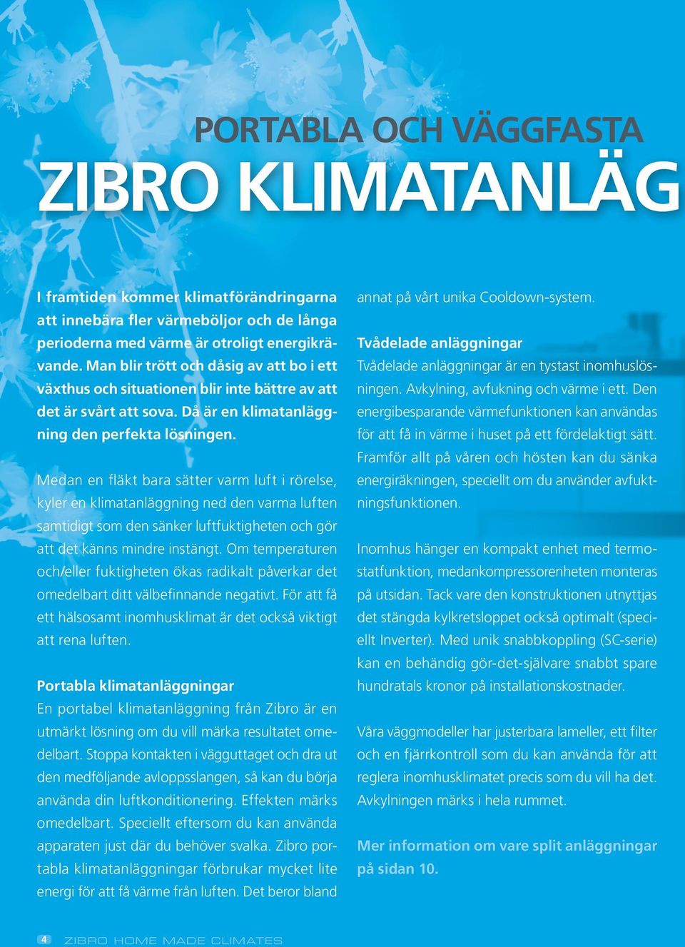 Medan en fläkt bara sätter varm luft i rörelse, kyler en klimatanläggning ned den varma luften samtidigt som den sänker luftfuktigheten och gör att det känns mindre instängt.