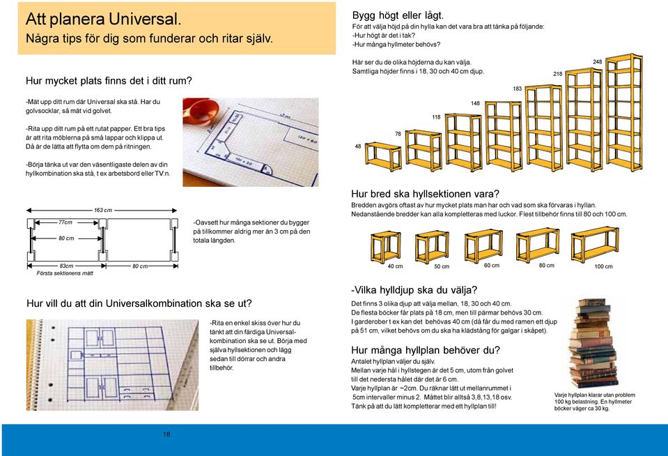 183 218 248 -Mät upp ditt rum där Universal ska stå. Har du golvsocklar, så mät vid golvet. 118 148 -Rita upp ditt rum på ett rutat papper.