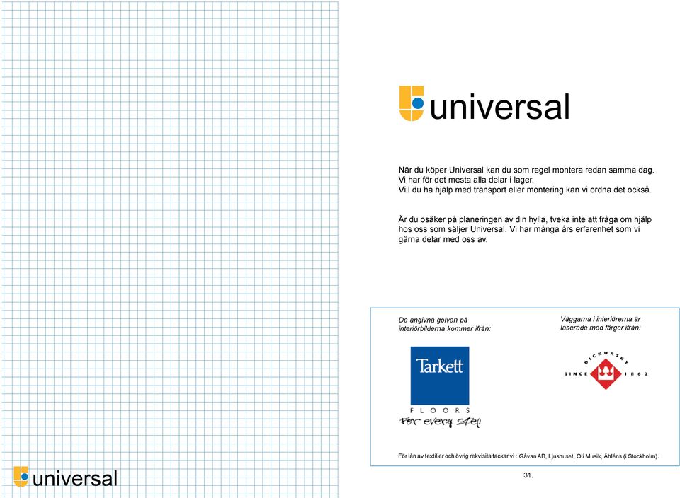 Är du osäker på planeringen av din hylla, tveka inte att fråga om hjälp hos oss som säljer Universal.