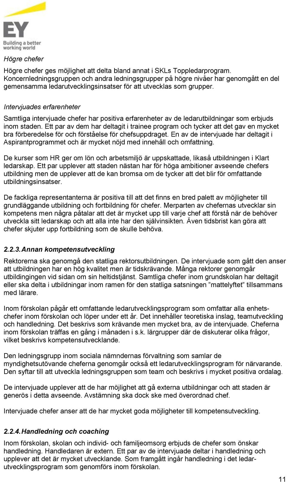 Intervjuades erfarenheter Samtliga intervjuade chefer har positiva erfarenheter av de ledarutbildningar som erbjuds inom staden.