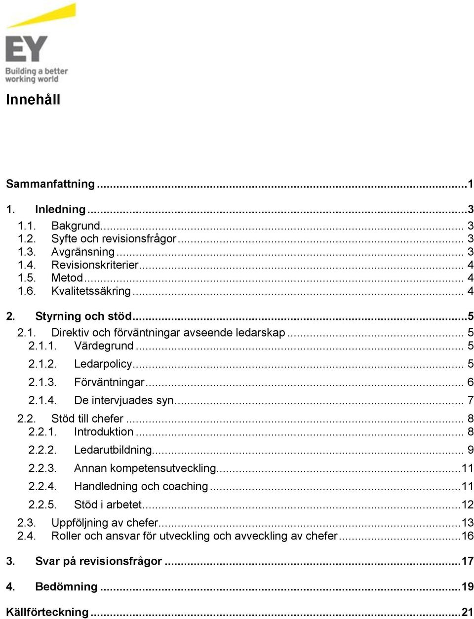 .. 7 2.2. Stöd till chefer... 8 2.2.1. Introduktion... 8 2.2.2. Ledarutbildning... 9 2.2.3. Annan kompetensutveckling...11 2.2.4. Handledning och coaching...11 2.2.5. Stöd i arbetet.