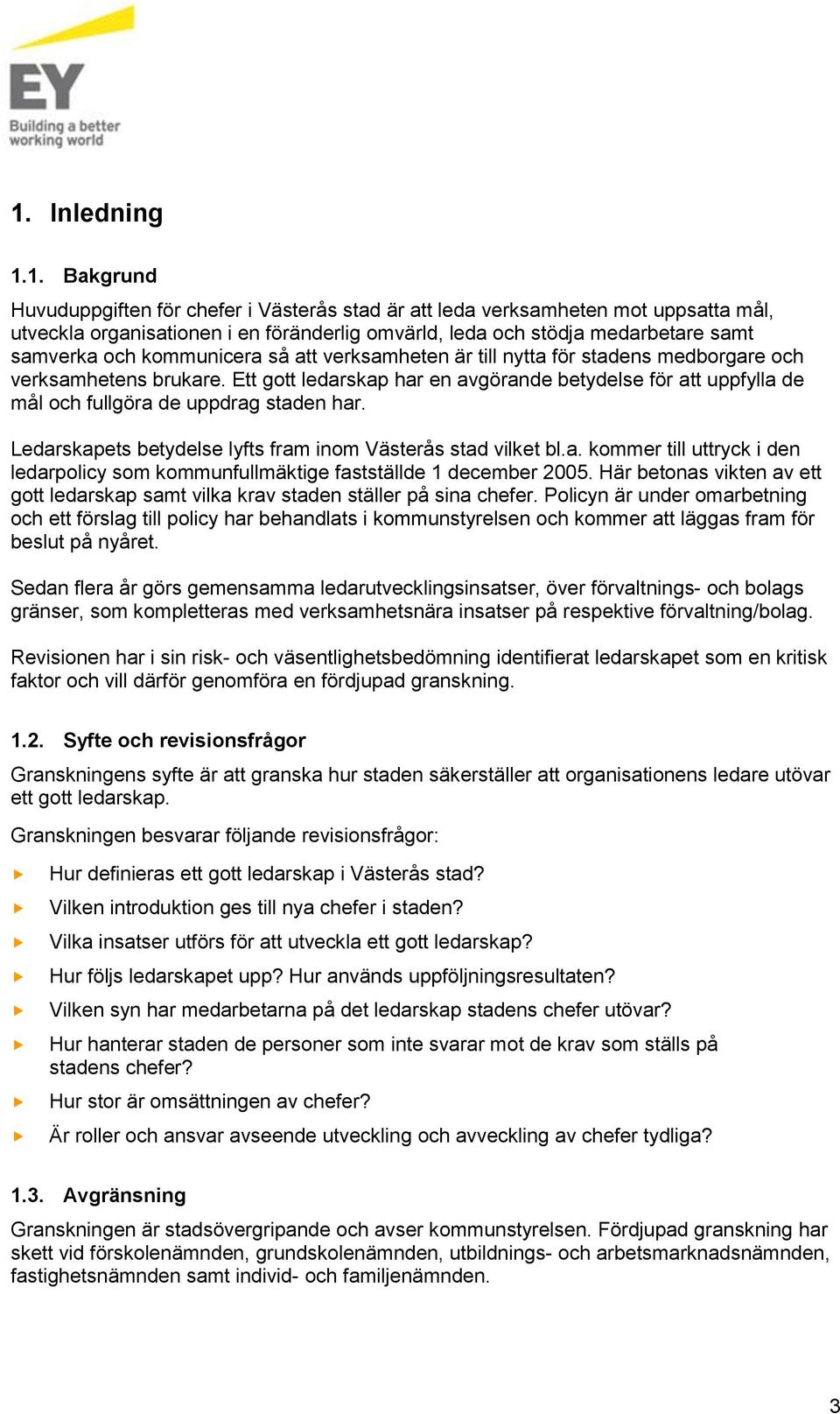 Ett gott ledarskap har en avgörande betydelse för att uppfylla de mål och fullgöra de uppdrag staden har. Ledarskapets betydelse lyfts fram inom Västerås stad vilket bl.a. kommer till uttryck i den ledarpolicy som kommunfullmäktige fastställde 1 december 2005.