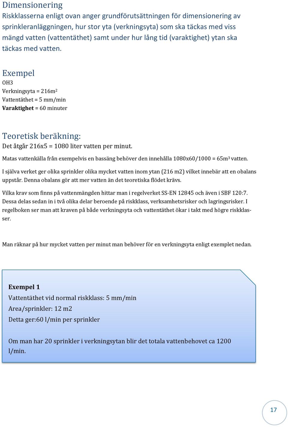 Exempel OH3 Verkningsyta = 216m 2 Vattentäthet = 5 mm/min Varaktighet = 60 minuter Teoretisk beräkning: Det å tgå r 216x5 = 1080 liter våtten per minut.