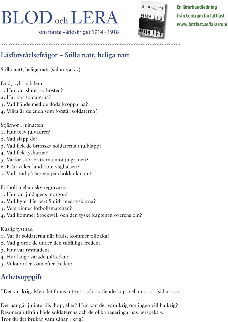 Från vilket land kom våghalsen? 7. Vad stod på lappen på chokladkakan? Fotboll mellan skyttegravarna 1. Hur var juldagens morgon? 2. Vad byter Herbert Smith med tyskarna? 3.