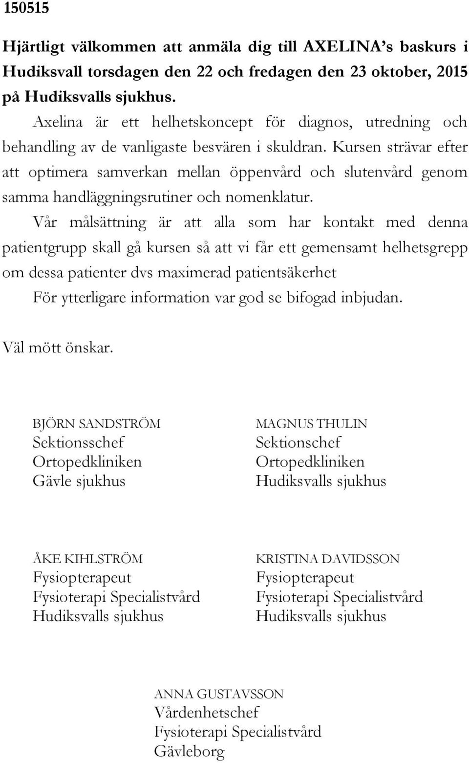 Kursen strävar efter att optimera samverkan mellan öppenvård och slutenvård genom samma handläggningsrutiner och nomenklatur.