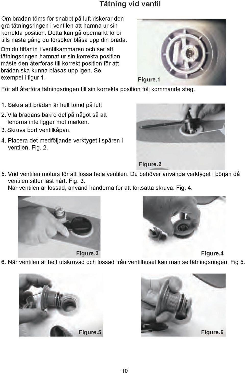 Tätning vid ventil För att återföra tätningsringen till sin korrekta position följ kommande steg. 1. Säkra att brädan är helt tömd på luft 2.