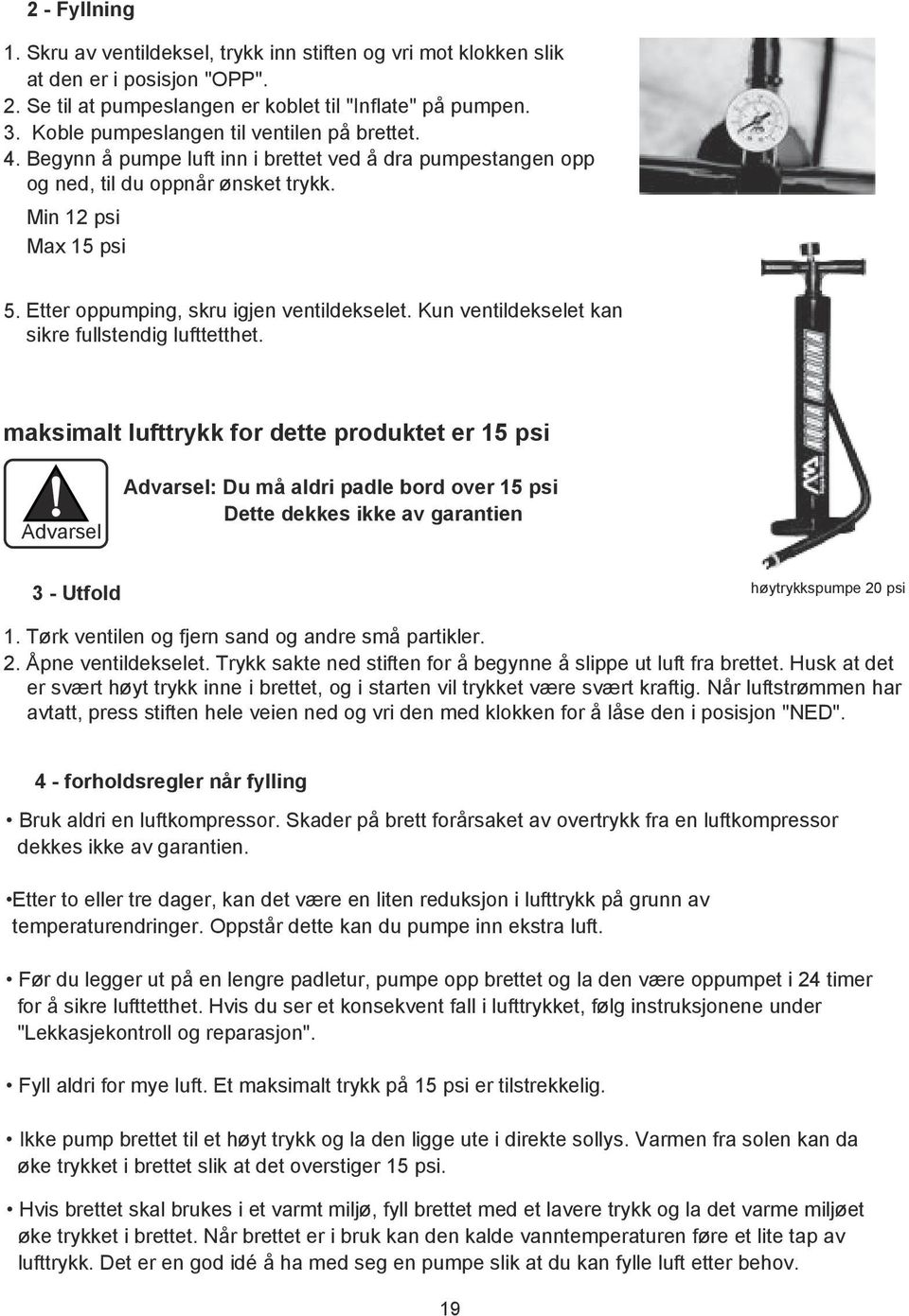 Etter oppumping, skru igjen ventildekselet. Kun ventildekselet kan sikre fullstendig lufttetthet.