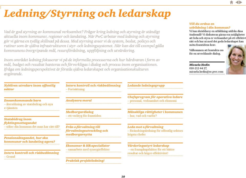 Med styrning avser vi de system, beslut, policys och rutiner som är själva infrastrukturen i styr- och ledningssystemet.