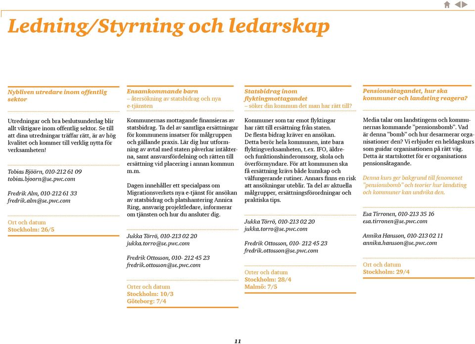 Se till att dina utredningar träffar rätt, är av hög kvalitet och kommer till verklig nytta för verksamheten! Tobias Bjöörn, 010-212 61 09 tobias.bjoorn@se.pwc.com Fredrik Alm, 010-212 61 33 fredrik.