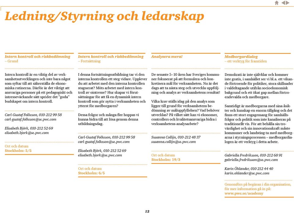 Därför är det viktigt att ansvariga personer på ett pedagogiskt och intresseväckande sätt sprider det goda budskapet om intern kontroll. Carl-Gustaf Folkeson, 010-212 99 58 carl-gustaf.folkeson@se.