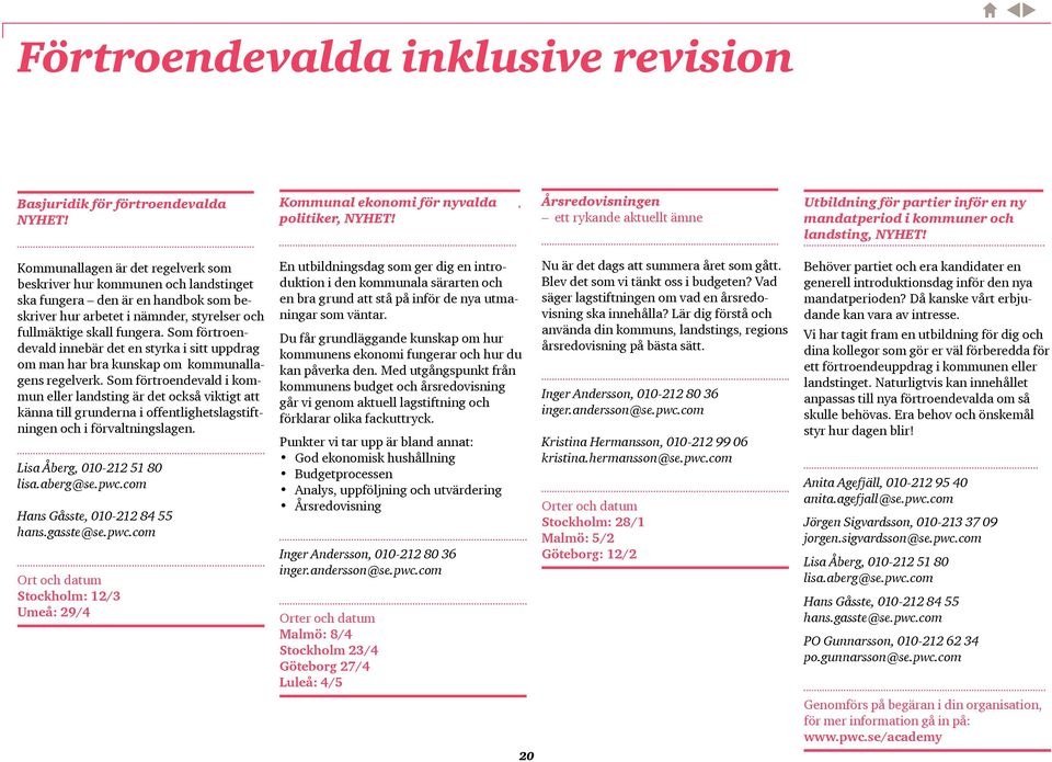 Kommunallagen är det regelverk som beskriver hur kommunen och landstinget ska fungera den är en handbok som beskriver hur arbetet i nämnder, styrelser och fullmäktige skall fungera.