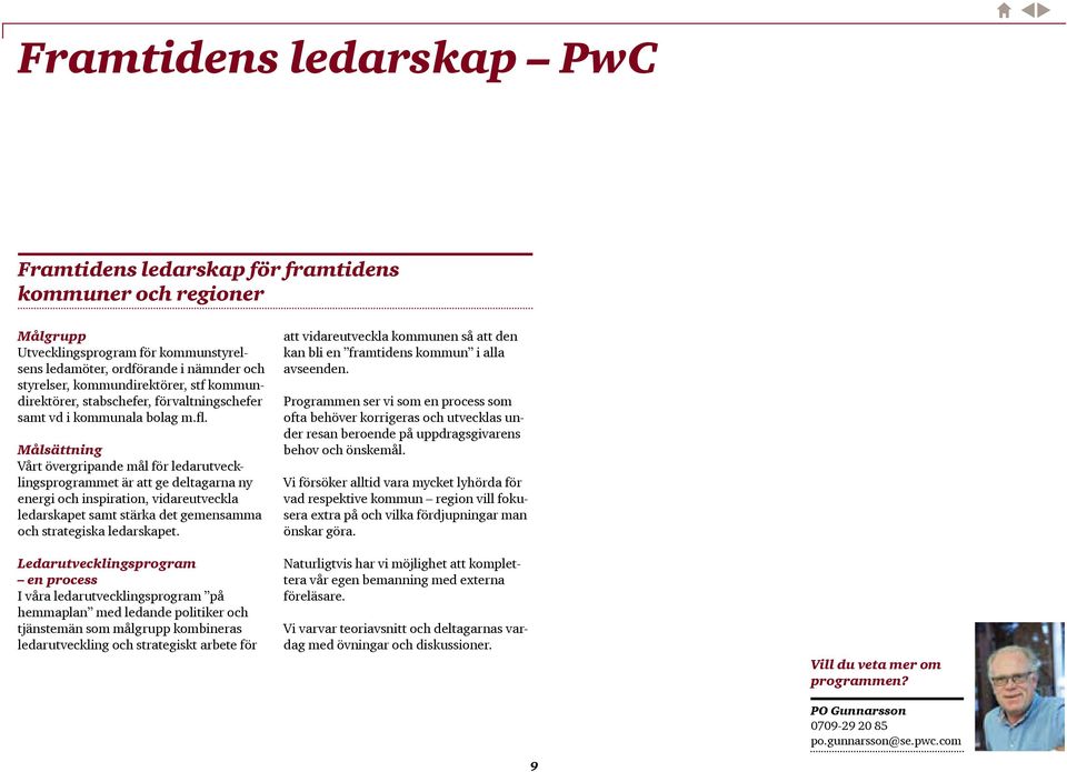 Målsättning Vårt övergripande mål för ledarutvecklingsprogrammet är att ge deltagarna ny energi och inspiration, vidareutveckla ledarskapet samt stärka det gemensamma och strategiska ledarskapet.