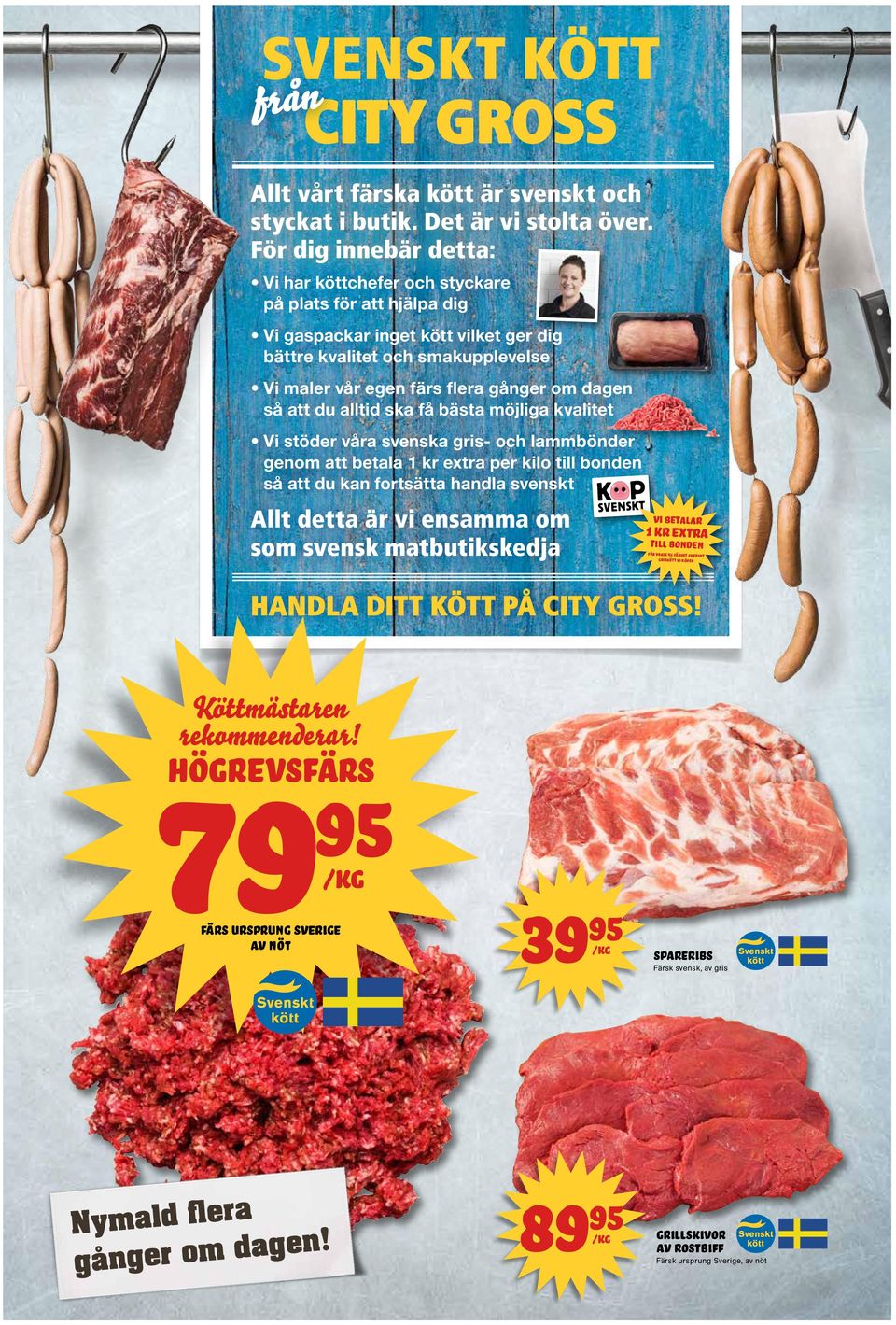 dagen så att du alltid ska få bästa möjliga kvalitet Vi stöder våra svenska gris- och lammbönder genom att betala 1 kr extra per kilo till bonden så att du kan fortsätta handla svenskt Allt detta är