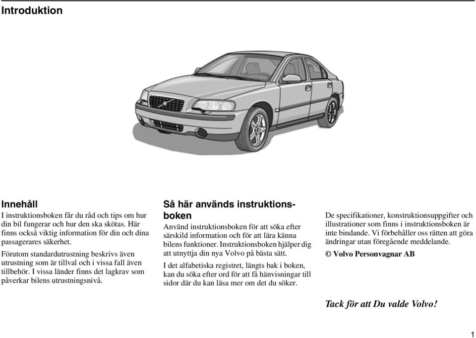 Så här används instruktionsboken Använd instruktionsboken för att söka efter särskild information och för att lära känna bilens funktioner.