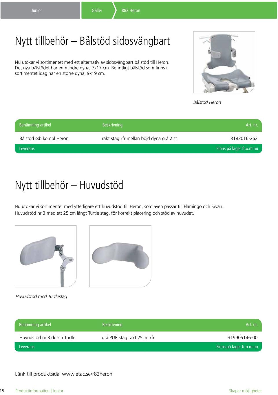 Bålstöd ssb kompl Heron rakt stag rfr mellan böjd dyna grå 2 st 3183016-262 Finns på lager fr.o.m nu Nytt tillbehör Huvudstöd Nu utökar vi sortimentet med ytterligare ett huvudstöd till Heron, som även passar till Flamingo och Swan.