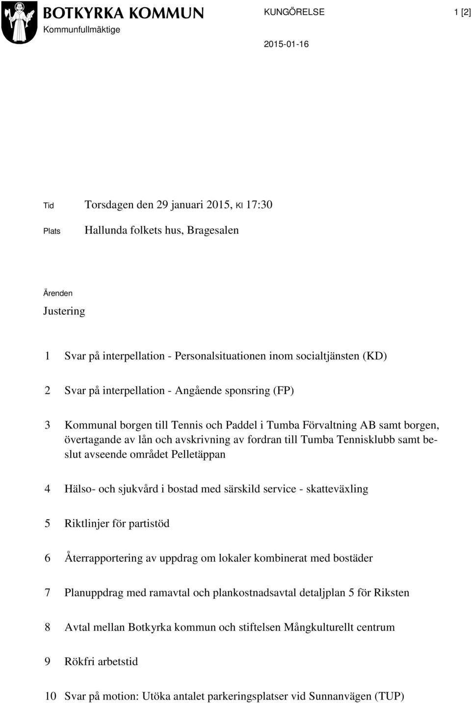 Tumba Tennisklubb samt beslut avseende området Pelletäppan 4 Hälso- och sjukvård i bostad med särskild service - skatteväxling 5 Riktlinjer för partistöd 6 Återrapportering av uppdrag om lokaler